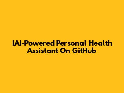 IAI-Powered Personal Health Assistant On GitHub