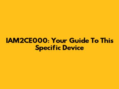 IAM2CE000: Your Guide To This Specific Device