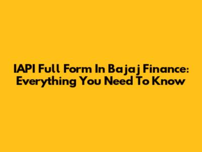 IAPI Full Form In Bajaj Finance: Everything You Need To Know