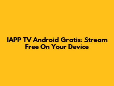 IAPP TV Android Gratis: Stream Free On Your Device