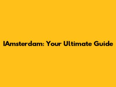 IAmsterdam: Your Ultimate Guide