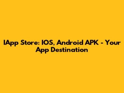 IApp Store: IOS, Android APK - Your App Destination