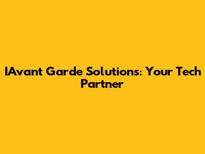 IAvant Garde Solutions: Your Tech Partner