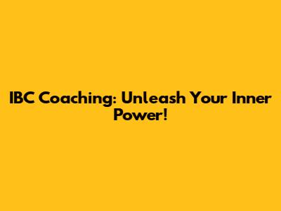 IBC Coaching: Unleash Your Inner Power!