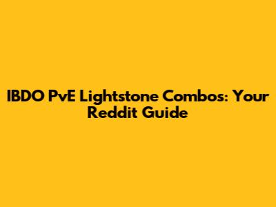 IBDO PvE Lightstone Combos: Your Reddit Guide