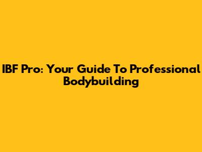 IBF Pro: Your Guide To Professional Bodybuilding