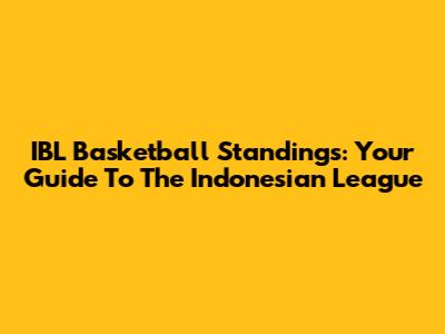 IBL Basketball Standings: Your Guide To The Indonesian League
