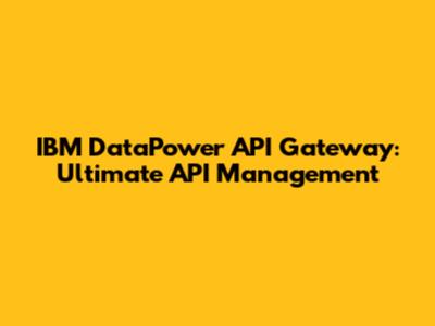 IBM DataPower API Gateway: Ultimate API Management