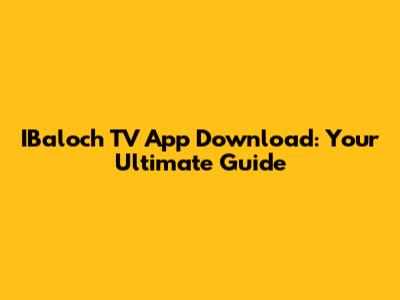 IBaloch TV App Download: Your Ultimate Guide