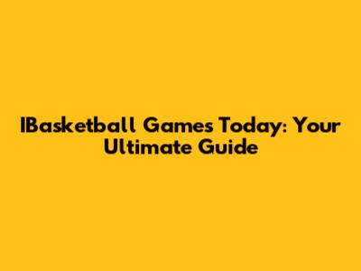 IBasketball Games Today: Your Ultimate Guide