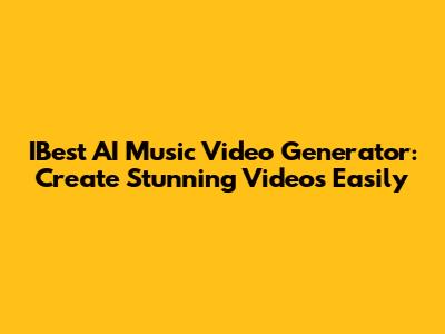 IBest AI Music Video Generator: Create Stunning Videos Easily