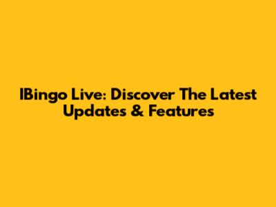 IBingo Live: Discover The Latest Updates & Features