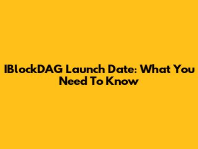 IBlockDAG Launch Date: What You Need To Know