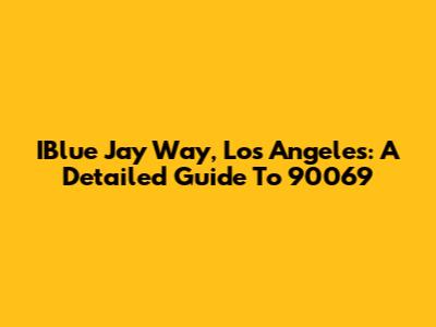 IBlue Jay Way, Los Angeles: A Detailed Guide To 90069