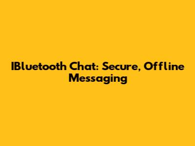 IBluetooth Chat: Secure, Offline Messaging