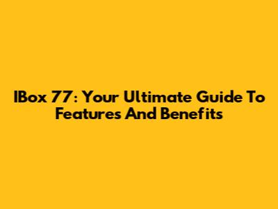 IBox 77: Your Ultimate Guide To Features And Benefits