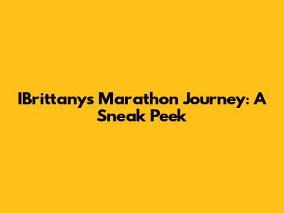 IBrittany's Marathon Journey: A Sneak Peek