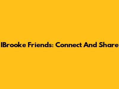 IBrooke Friends: Connect And Share