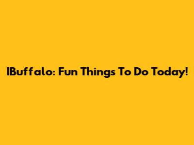 IBuffalo: Fun Things To Do Today!