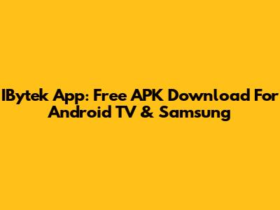 IBytek App: Free APK Download For Android TV & Samsung