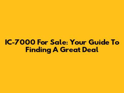 IC-7000 For Sale: Your Guide To Finding A Great Deal