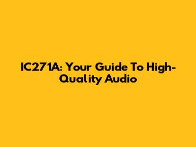 IC271A: Your Guide To High-Quality Audio