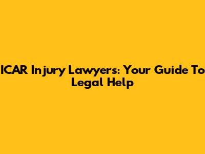 ICAR Injury Lawyers: Your Guide To Legal Help