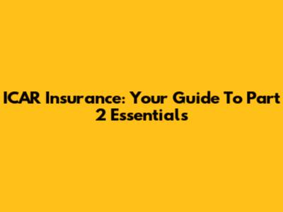 ICAR Insurance: Your Guide To Part 2 Essentials