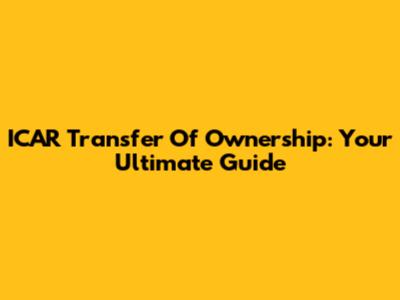 ICAR Transfer Of Ownership: Your Ultimate Guide