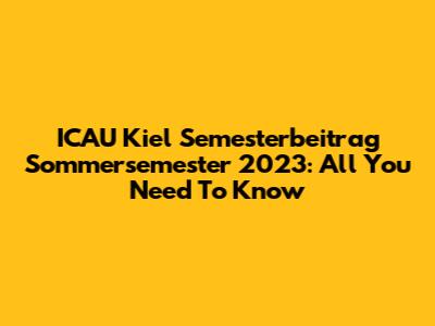 ICAU Kiel Semesterbeitrag Sommersemester 2023: All You Need To Know