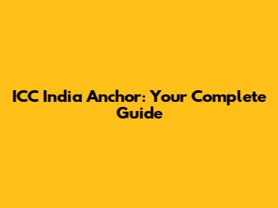 ICC India Anchor: Your Complete Guide