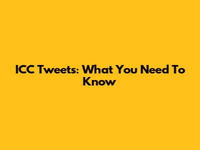 ICC Tweets: What You Need To Know