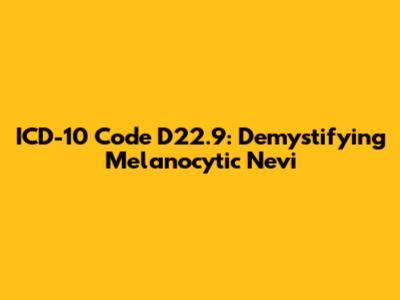 ICD-10 Code D22.9: Demystifying Melanocytic Nevi