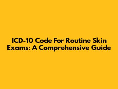 ICD-10 Code For Routine Skin Exams: A Comprehensive Guide