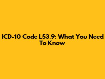 ICD-10 Code L53.9: What You Need To Know