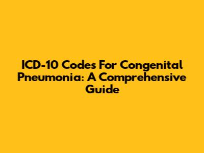 ICD-10 Codes For Congenital Pneumonia: A Comprehensive Guide