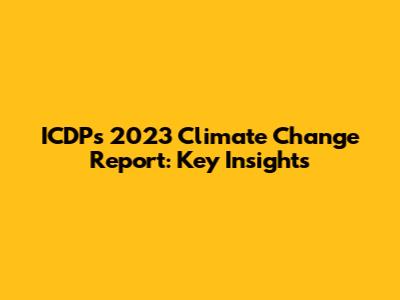 ICDP's 2023 Climate Change Report: Key Insights
