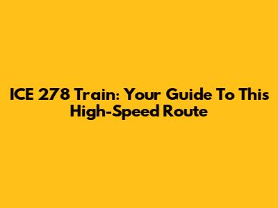 ICE 278 Train: Your Guide To This High-Speed Route