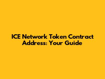 ICE Network Token Contract Address: Your Guide