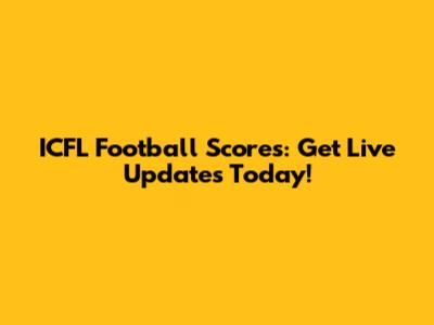 ICFL Football Scores: Get Live Updates Today!