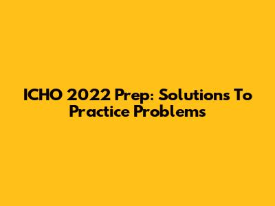 ICHO 2022 Prep: Solutions To Practice Problems