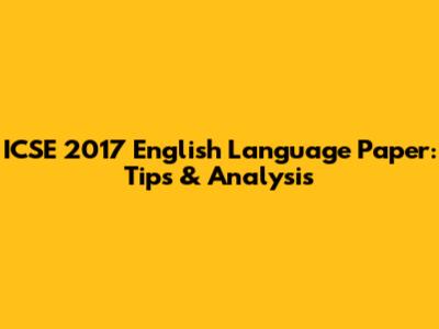 ICSE 2017 English Language Paper: Tips & Analysis