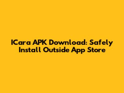 ICara APK Download: Safely Install Outside App Store