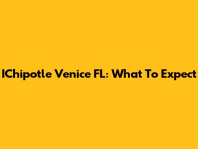 IChipotle Venice FL: What To Expect