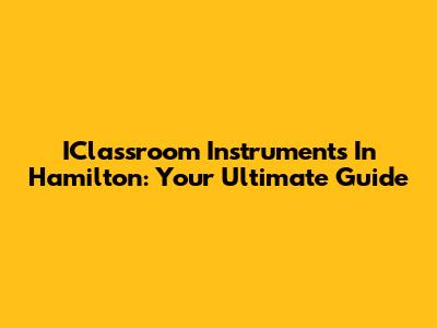 IClassroom Instruments In Hamilton: Your Ultimate Guide