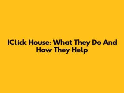 IClick House: What They Do And How They Help