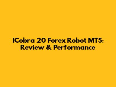 ICobra 20 Forex Robot MT5: Review & Performance