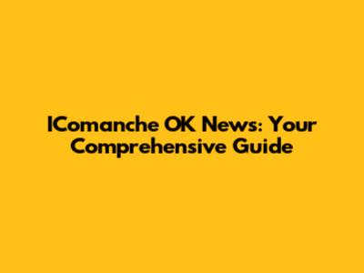 IComanche OK News: Your Comprehensive Guide