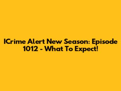 ICrime Alert New Season: Episode 1012 - What To Expect!