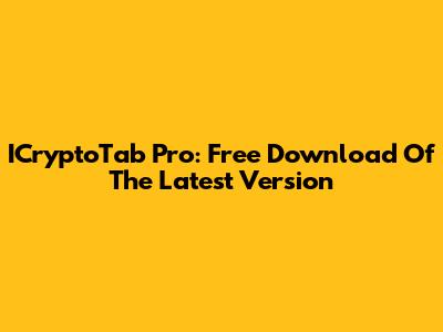 ICryptoTab Pro: Free Download Of The Latest Version